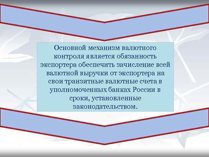 Основной механизм валютного контроля является обязанность экспортера обеспечить зачисление всей валютной выручки от экспортера