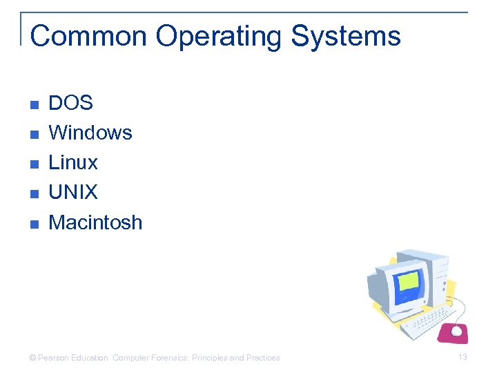 Common Operating Systems n n n DOS Windows Linux UNIX Macintosh © Pearson Education