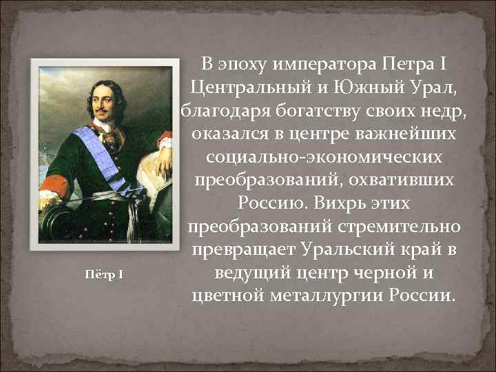 Пётр I В эпоху императора Петра I Центральный и Южный Урал, благодаря богатству своих