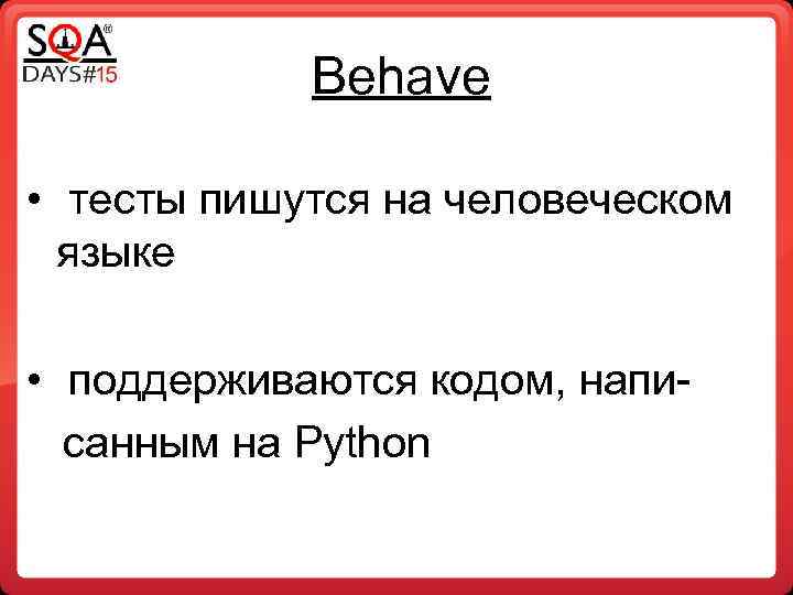 Behave • тесты пишутся на человеческом языке • поддерживаются кодом, написанным на Python 