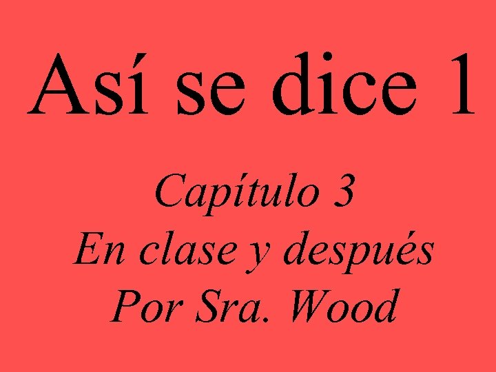 Así se dice 1 Capítulo 3 En clase y después Por Sra. Wood 