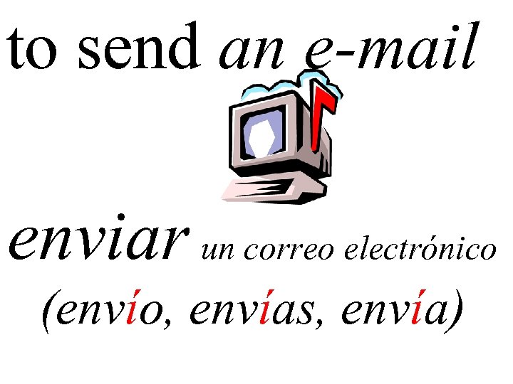 to send an e-mail enviar un correo electrónico (envío, envías, envía) 