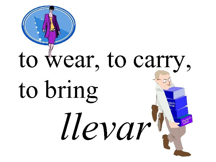 to wear, to carry, to bring llevar 