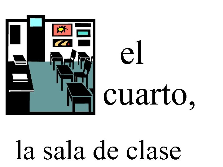 el cuarto, la sala de clase 