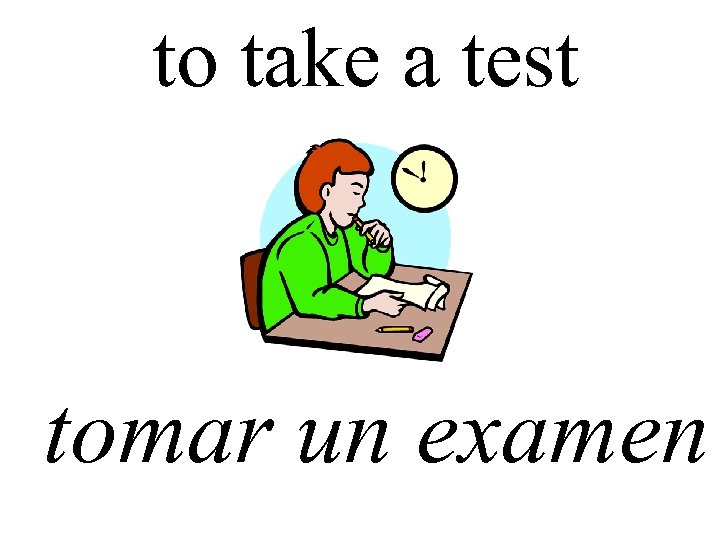 to take a test tomar un examen 