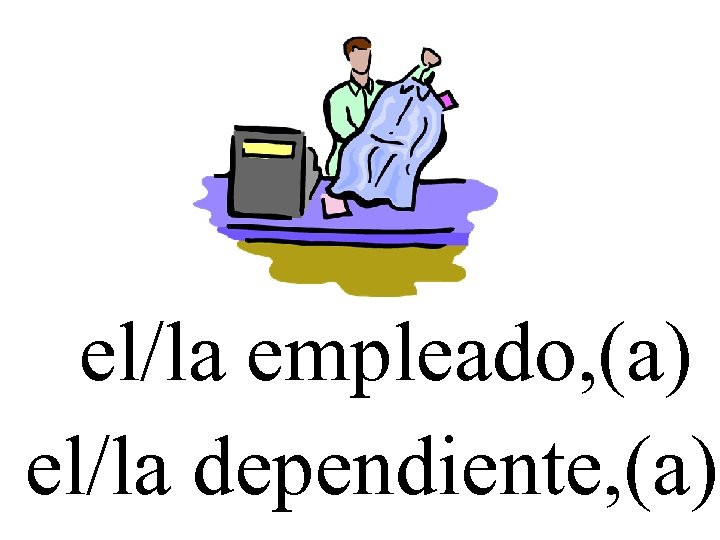 el/la empleado, (a) el/la dependiente, (a) 