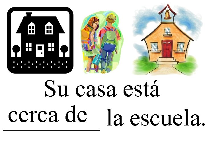 Su casa está cerca de ____ la escuela. 