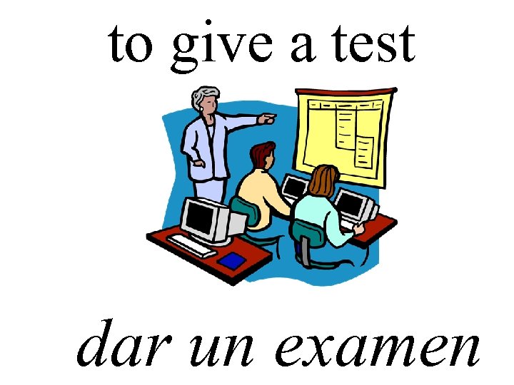 to give a test dar un examen 