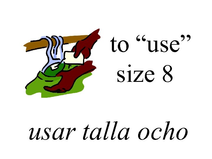 to “use” size 8 usar talla ocho 