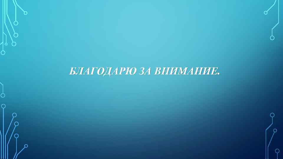 БЛАГОДАРЮ ЗА ВНИМАНИЕ. 