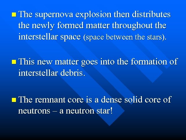 n The supernova explosion then distributes the newly formed matter throughout the interstellar space