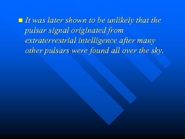 n It was later shown to be unlikely that the pulsar signal originated from