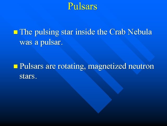 Pulsars n The pulsing star inside the Crab Nebula was a pulsar. n Pulsars