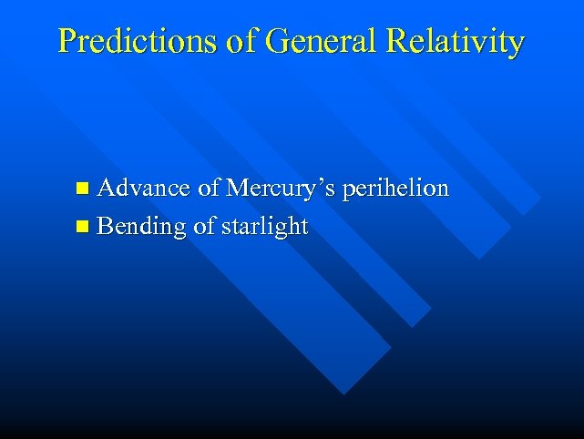 Predictions of General Relativity n Advance of Mercury’s perihelion n Bending of starlight 