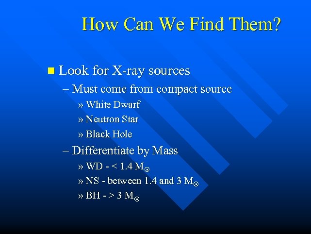 How Can We Find Them? n Look for X-ray sources – Must come from