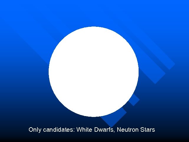 Only candidates: White Dwarfs, Neutron Stars 