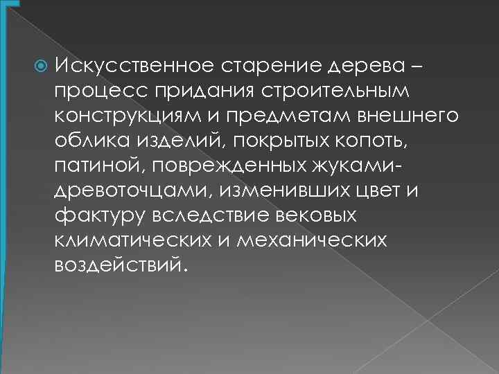  Искусственное старение дерева – процесс придания строительным конструкциям и предметам внешнего облика изделий,