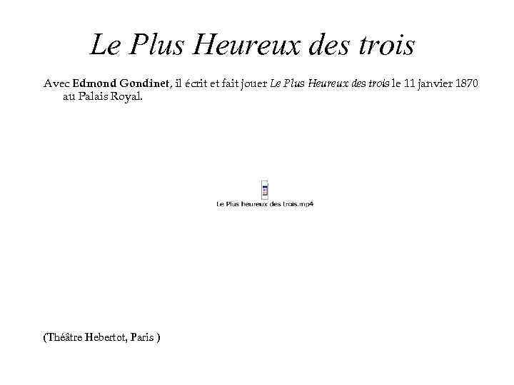 Le Plus Heureux des trois Avec Edmond Gondinet, il écrit et fait jouer Le