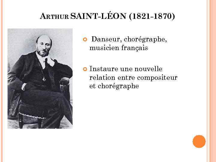 ARTHUR SAINT-LÉON (1821 -1870) Danseur, chorégraphe, musicien français Instaure une nouvelle relation entre compositeur