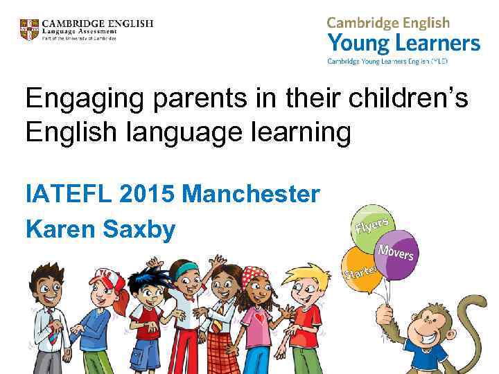 Engaging parents in their children’s English language learning IATEFL 2015 Manchester Karen Saxby 