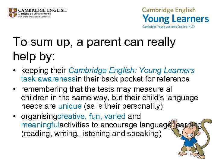 To sum up, a parent can really help by: • keeping their Cambridge English:
