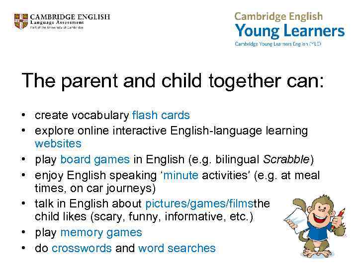 The parent and child together can: • create vocabulary flash cards • explore online