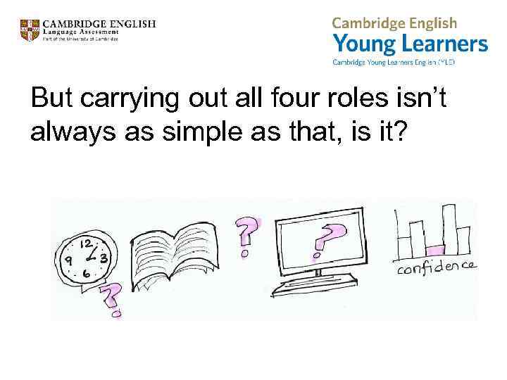 But carrying out all four roles isn’t always as simple as that, is it?