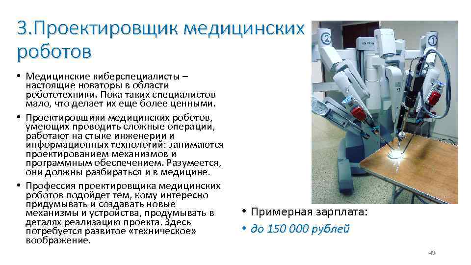 3. Проектировщик медицинских роботов • Медицинские киберспециалисты – настоящие новаторы в области робототехники. Пока