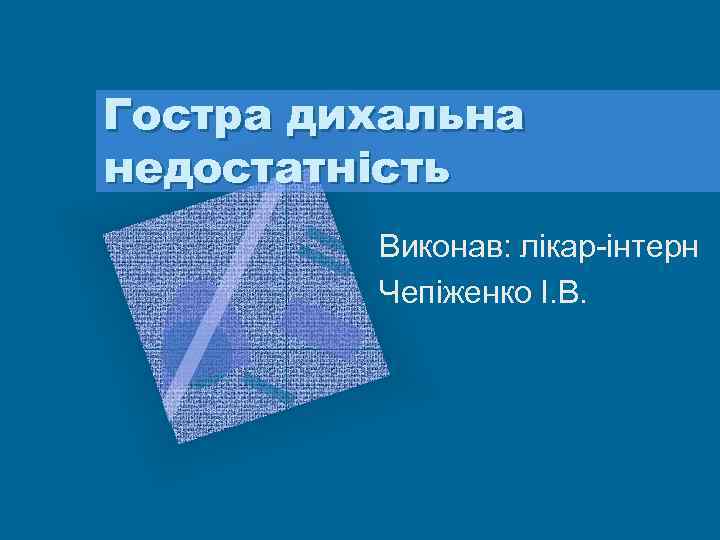 Гостра дихальна недостатність Виконав: лікар-інтерн Чепіженко І. В. 