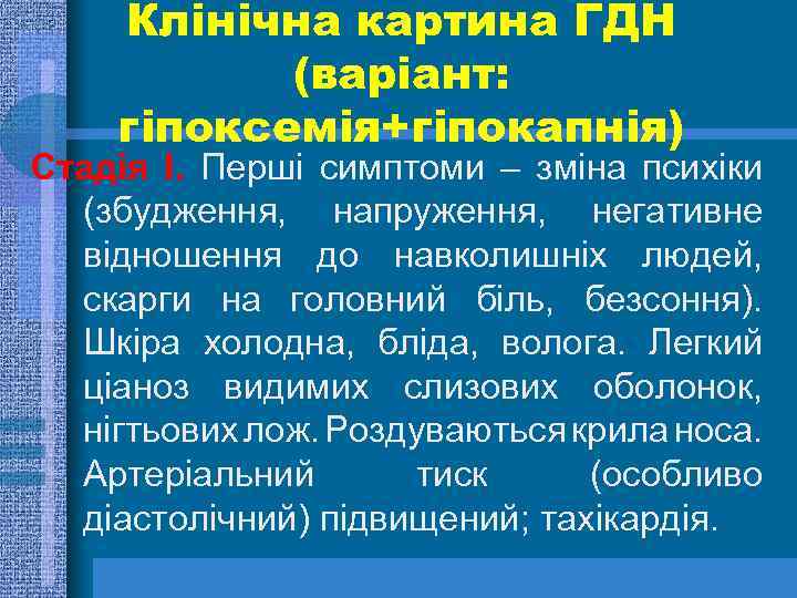 Клінічна картина ГДН (варіант: гіпоксемія+гіпокапнія) Стадія І. Перші симптоми – зміна психіки (збудження, напруження,