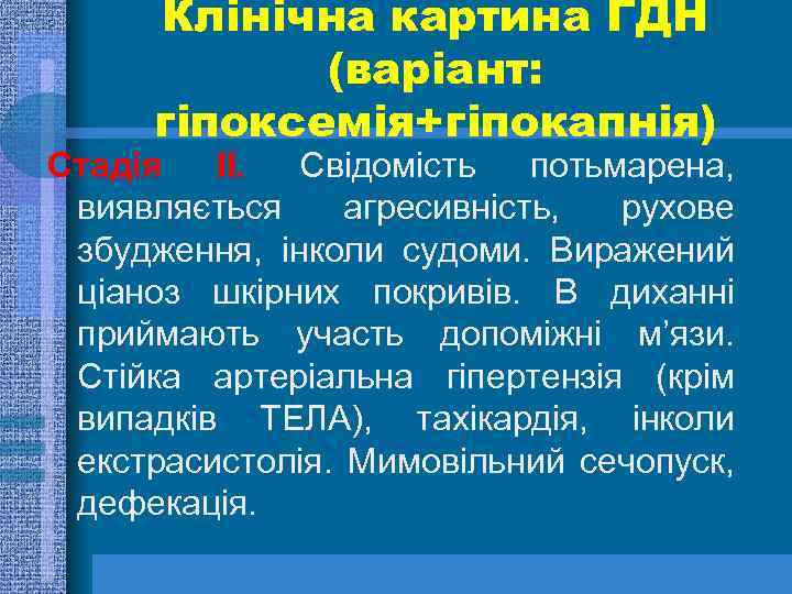 Клінічна картина ГДН (варіант: гіпоксемія+гіпокапнія) Стадія ІІ. Свідомість потьмарена, виявляється агресивність, рухове збудження, інколи