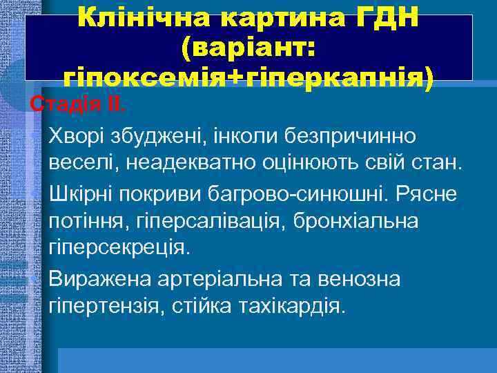 Клінічна картина ГДН (варіант: гіпоксемія+гіперкапнія) Стадія ІІ. • Хворі збуджені, інколи безпричинно веселі, неадекватно