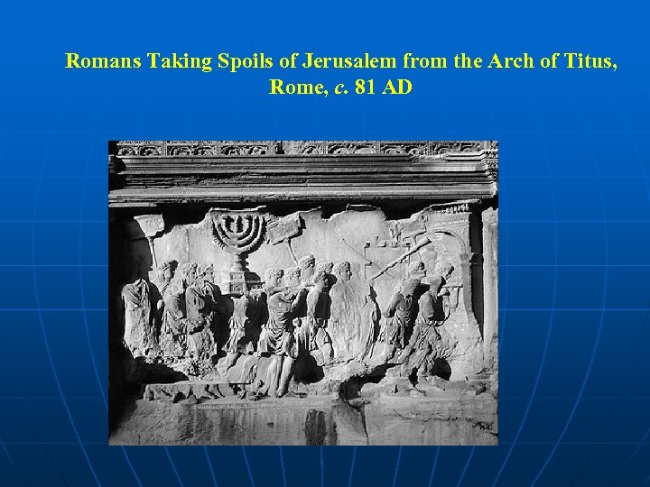 Romans Taking Spoils of Jerusalem from the Arch of Titus, Rome, c. 81 AD