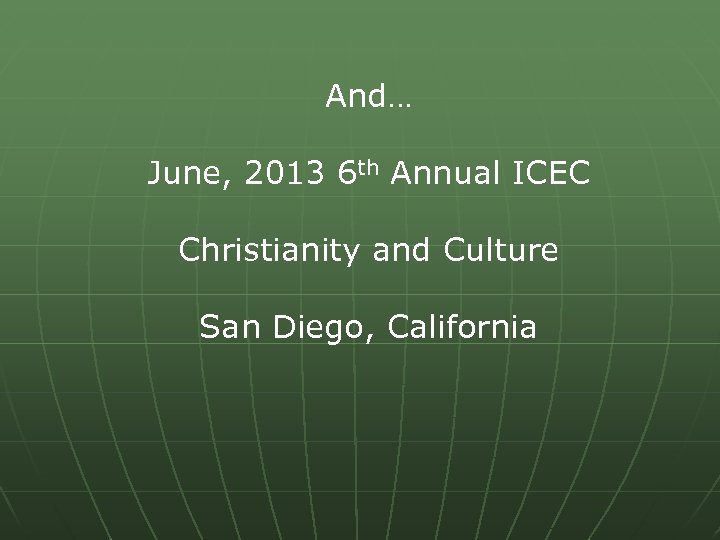 And… June, 2013 6 th Annual ICEC Christianity and Culture San Diego, California 