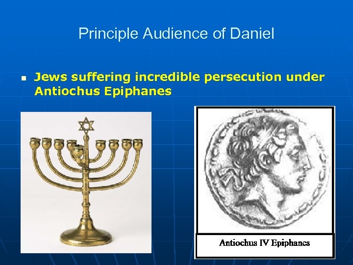 Principle Audience of Daniel n Jews suffering incredible persecution under Antiochus Epiphanes 