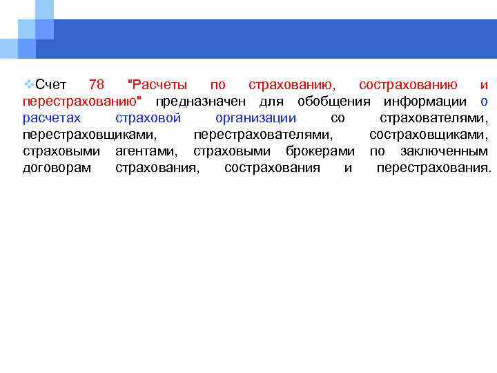 v. Счет 78 "Расчеты по страхованию, сострахованию и перестрахованию" предназначен для обобщения информации о