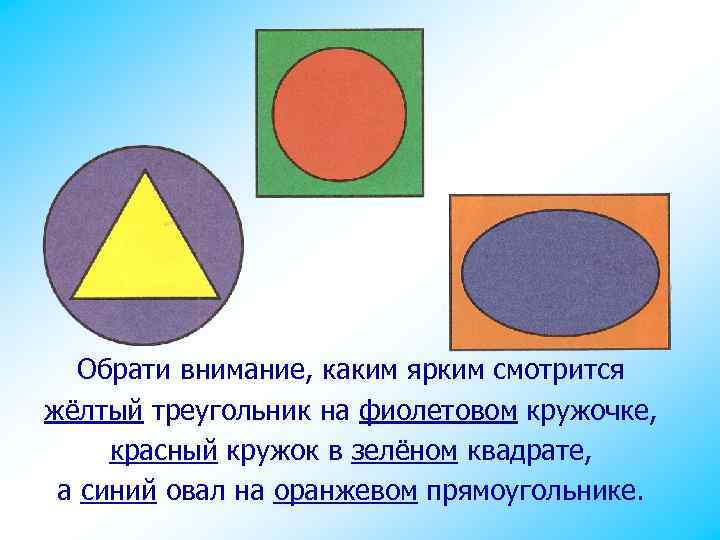 Обрати внимание, каким ярким смотрится жёлтый треугольник на фиолетовом кружочке, красный кружок в зелёном