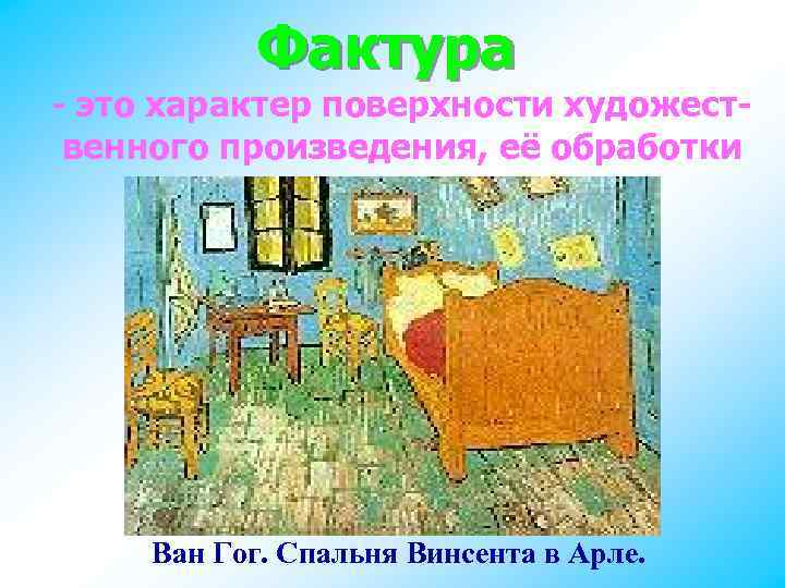 Фактура - это характер поверхности художественного произведения, её обработки Ван Гог. Спальня Винсента в