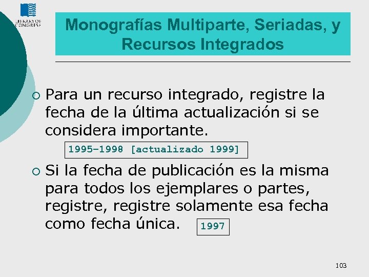 Monografías Multiparte, Seriadas, y Recursos Integrados ¡ Para un recurso integrado, registre la fecha