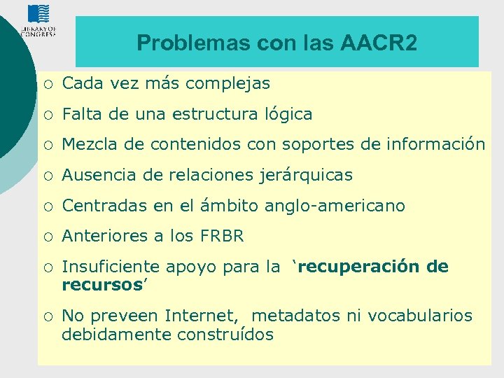 Problemas con las AACR 2 ¡ Cada vez más complejas ¡ Falta de una