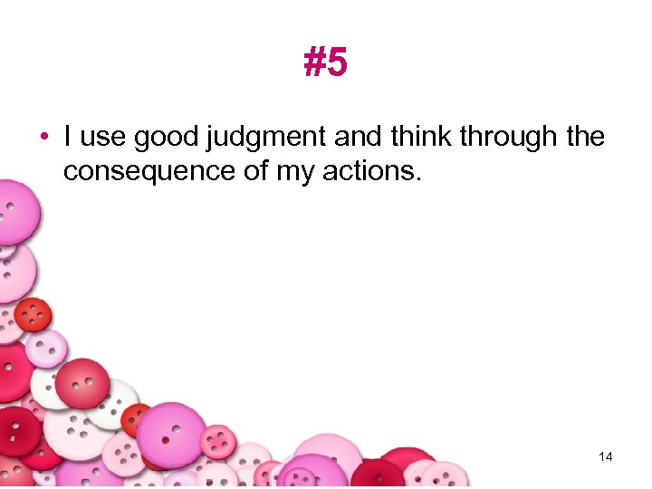 #5 • I use good judgment and think through the consequence of my actions.