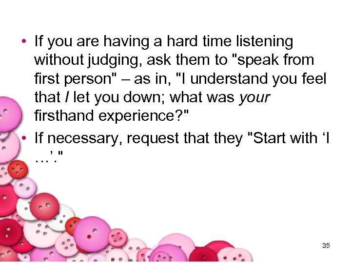  • If you are having a hard time listening without judging, ask them