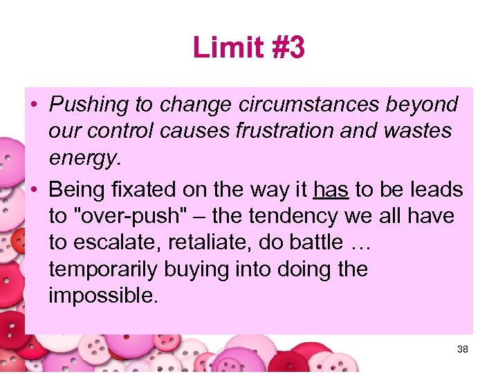 Limit #3 • Pushing to change circumstances beyond our control causes frustration and wastes