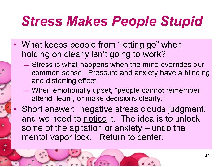 Stress Makes People Stupid • What keeps people from “letting go” when holding on