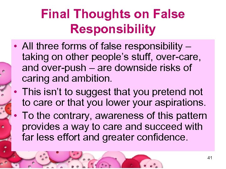 Final Thoughts on False Responsibility • All three forms of false responsibility – taking