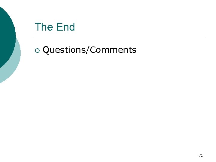 The End ¡ Questions/Comments 71 