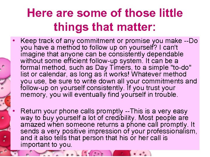 Here are some of those little things that matter: • Keep track of any