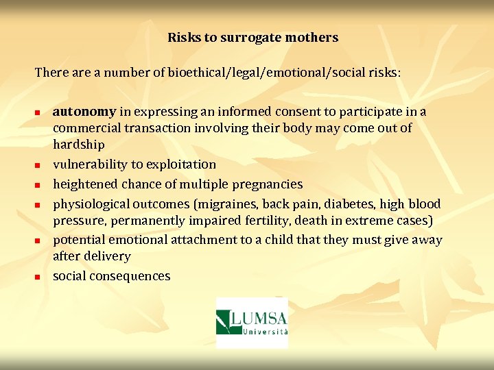Risks to surrogate mothers There a number of bioethical/legal/emotional/social risks: n n n autonomy