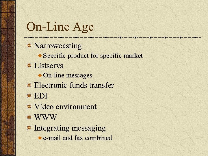 On-Line Age Narrowcasting Specific product for specific market Listservs On-line messages Electronic funds transfer