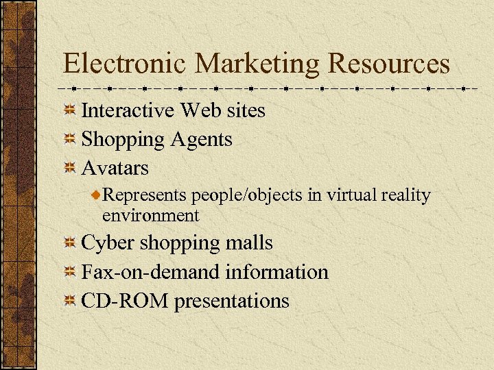 Electronic Marketing Resources Interactive Web sites Shopping Agents Avatars Represents people/objects in virtual reality